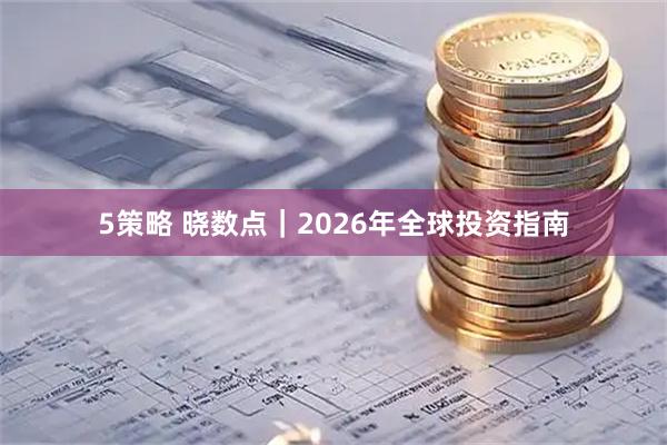 5策略 晓数点｜2026年全球投资指南